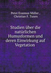 Studien uber die naturlichen Humusformen und deren Einwirkung auf Vegetation .