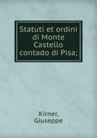 Statuti et ordini di Monte Castello contado di Pisa;