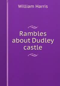 Rambles about Dudley castle