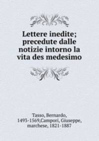 Lettere inedite; precedute dalle notizie intorno la vita des medesimo
