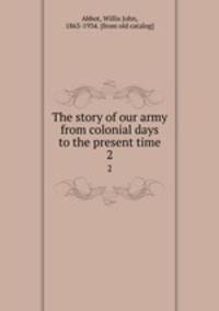 The story of our army from colonial days to the present time. 2