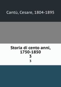 Storia di cento anni, 1750-1850. 3