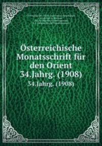 sterreichische Monatsschrift fr den Orient. 34.Jahrg. (1908)