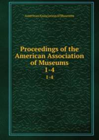 Proceedings of the American Association of Museums. 1-4