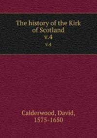 The history of the Kirk of Scotland. v.4