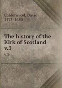 The history of the Kirk of Scotland. v.3