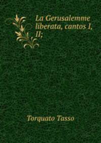 La Gerusalemme liberata, cantos I, II;