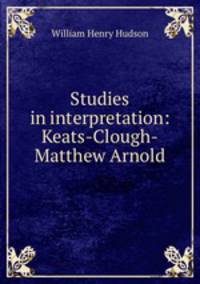 Studies in interpretation: Keats-Clough-Matthew Arnold