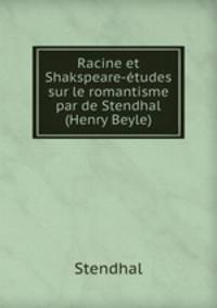 Racine et Shakspeare-etudes sur le romantisme par de Stendhal (Henry Beyle)