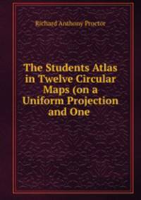 The Students Atlas in Twelve Circular Maps (on a Uniform Projection and One .