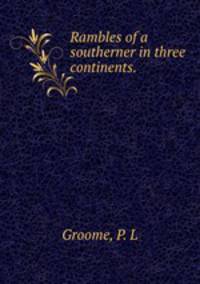 Rambles of a southerner in three continents. .