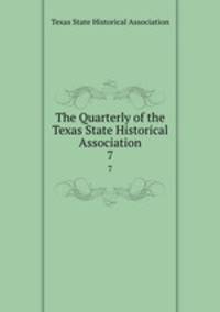 The Quarterly of the Texas State Historical Association. 7