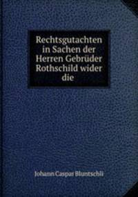 Rechtsgutachten in Sachen der Herren Gebruder Rothschild wider die .