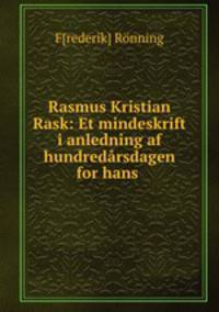 Rasmus Kristian Rask: Et mindeskrift i anledning af hundredarsdagen for hans .