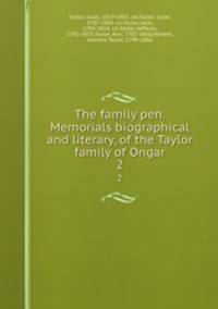The family pen. Memorials biographical and literary, of the Taylor family of Ongar. 2