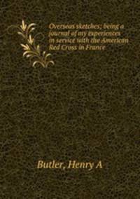 Overseas sketches; being a journal of my experiences in service with the American Red Cross in France