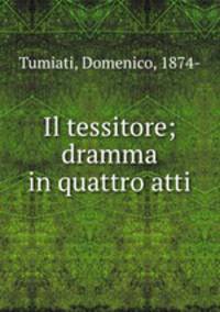 Il tessitore; dramma in quattro atti