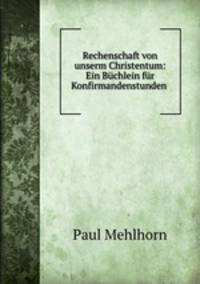 Rechenschaft von unserm Christentum: Ein Buchlein fur Konfirmandenstunden .