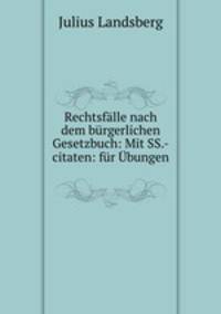 Rechtsfalle nach dem burgerlichen Gesetzbuch: Mit SS.-citaten: fur Ubungen .