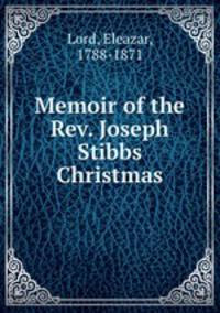 Memoir of the Rev. Joseph Stibbs Christmas