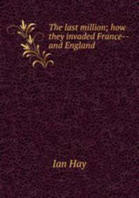 The last million; how they invaded France--and England