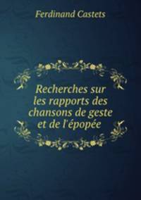 Recherches sur les rapports des chansons de geste et de l