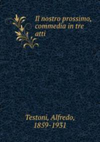 Il nostro prossimo, commedia in tre atti