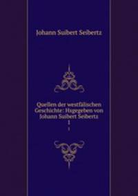 Quellen der westflischen Geschichte: Hsgegeben von Johann Suibert Seibertz. 1