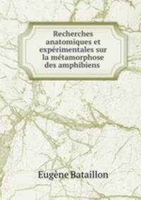 Recherches anatomiques et experimentales sur la metamorphose des amphibiens .