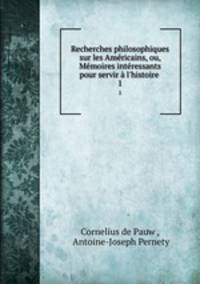 Recherches philosophiques sur les Americains, ou, Memoires interessants pour servir a l