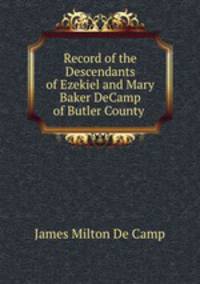 Record of the Descendants of Ezekiel and Mary Baker DeCamp of Butler County .