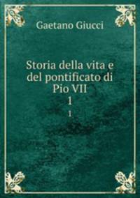 Storia della vita e del pontificato di Pio VII.. 1