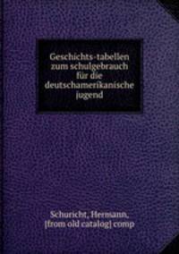 Geschichts-tabellen zum schulgebrauch fur die deutschamerikanische jugend