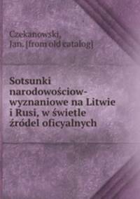 Sotsunki narodowos?ciow-wyznaniowe na Litwie i Rusi, w s?wietle z?ro?del oficyalnych