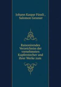 Raisonirendes Verzeichniss der vornehmsten Kupferstecher und ihrer Werke zum .