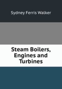 Steam Boilers, Engines and Turbines