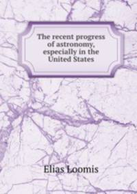 The recent progress of astronomy, especially in the United States