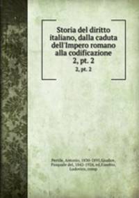 Storia del diritto italiano, dalla caduta dell`Impero romano alla codificazione. 2, pt. 2
