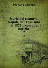 Storia del reame di Napoli, dal 1734 sino al 1825 .: con una notizia .. 2