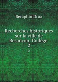 Recherches historiques sur la ville de Besanon: Collge .. 2