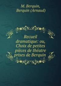 Recueil dramatique: ou, Choix de petites pieces de theatre prises de Berquin .