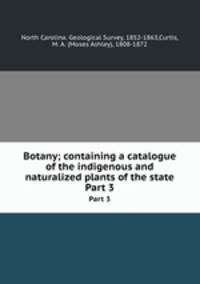 Botany; containing a catalogue of the indigenous and naturalized plants of the state. Part 3