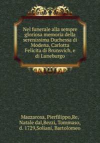 Nel funerale alla sempre gloriosa memoria della serenissima Duchessa di Modena, Carlotta Felicita di Brunsvich, e di Luneburgo