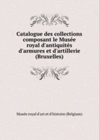 Catalogue des collections composant le Musee royal d