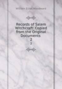 Records of Salem Witchcraft: Copied from the Original Documents .. 2