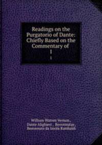 Readings on the Purgatorio of Dante: Chiefly Based on the Commentary of .. 1