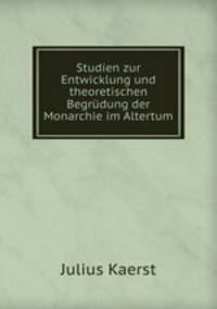 Studien zur Entwicklung und theoretischen Begrudung der Monarchie im Altertum