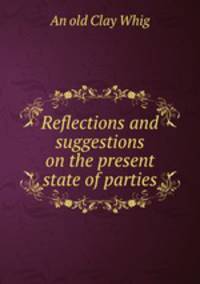 Reflections and suggestions on the present state of parties