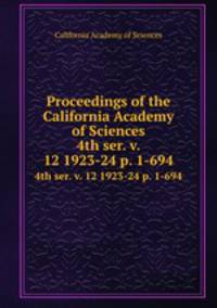 Proceedings of the California Academy of Sciences. 4th ser. v. 12 1923-24 p. 1-694