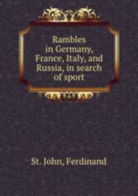 Rambles in Germany, France, Italy, and Russia, in search of sport